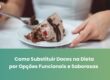 Como Substituir Doces na Dieta por Opções Funcionais e Saborosas