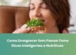 Como Emagrecer Sem Passar Fome: Dicas Inteligentes e Nutritivas