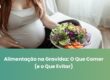 Alimentação na Gravidez: O Que Comer (e o Que Evitar)