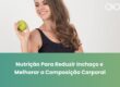 Nutrição Para Reduzir Inchaço e Melhorar a Composição Corporal